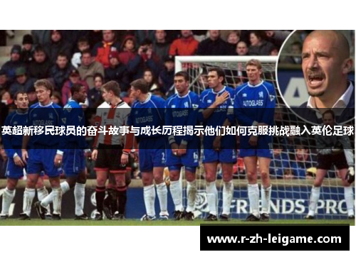 英超新移民球员的奋斗故事与成长历程揭示他们如何克服挑战融入英伦足球