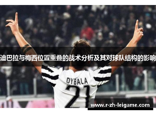 迪巴拉与梅西位置重叠的战术分析及其对球队结构的影响 迪巴拉与梅西位置重叠的战术分析及其对球队结构的影响