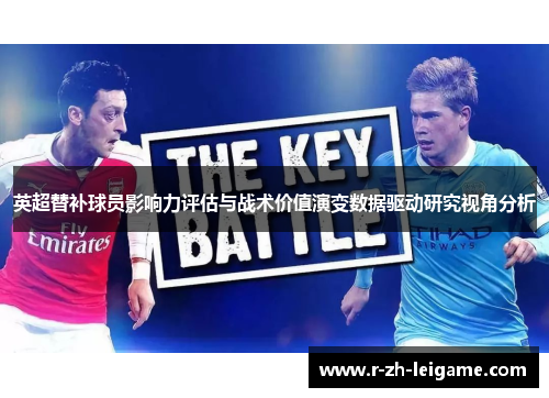 英超替补球员影响力评估与战术价值演变数据驱动研究视角分析 英超替补球员影响力评估与战术价值演变数据驱动研究视角分析