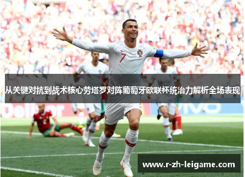 从关键对抗到战术核心劳塔罗对阵葡萄牙欧联杯统治力解析全场表现 从关键对抗到战术核心劳塔罗对阵葡萄牙欧联杯统治力解析全场表现